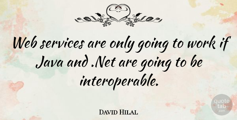 David Hilal Quote About Java, Services, Web, Work: Web Services Are Only Going...