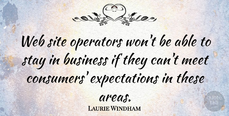 Laurie Windham Quote About Business, Meet, Operators, Site, Stay: Web Site Operators Wont Be...