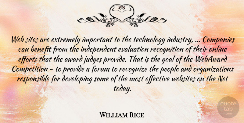 William Rice Quote About Award, Benefit, Companies, Competition, Developing: Web Sites Are Extremely Important...