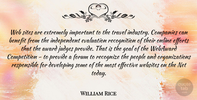 William Rice Quote About Award, Benefit, Companies, Competition, Developing: Web Sites Are Extremely Important...