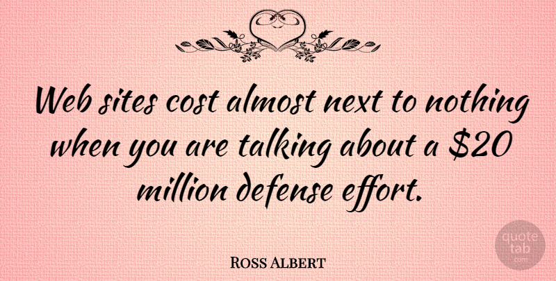 Ross Albert Quote About Almost, Cost, Defense, Million, Next: Web Sites Cost Almost Next...