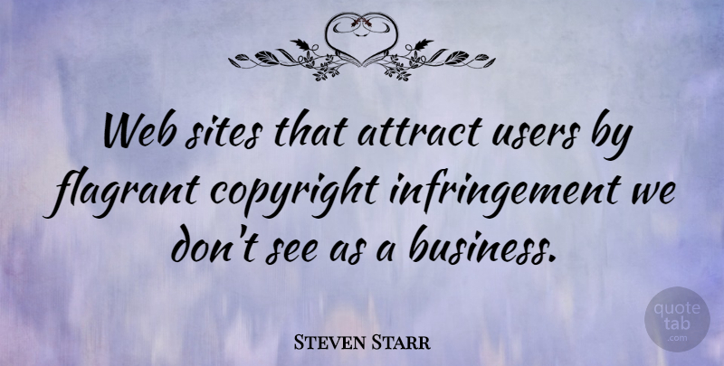 Steven Starr Quote About Attract, Copyright, Sites, Users, Web: Web Sites That Attract Users...