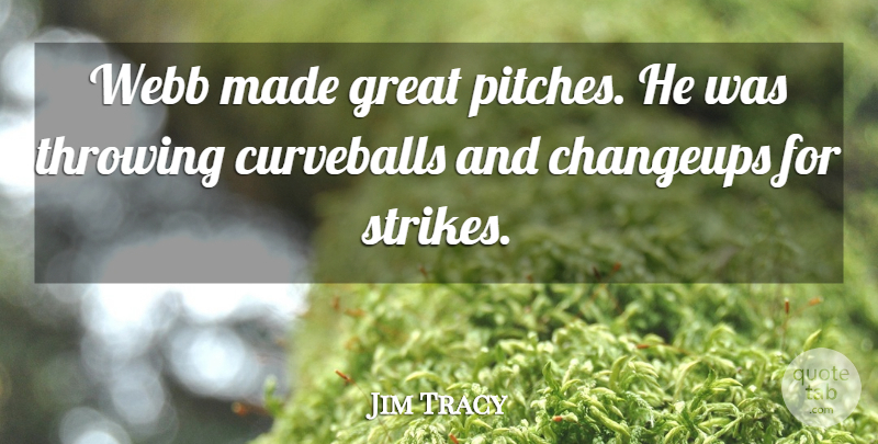 Jim Tracy Quote About Great, Throwing: Webb Made Great Pitches He...