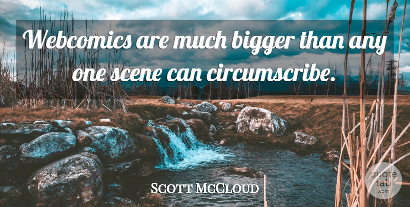 Scott McCloud Quote About Scene, Bigger: Webcomics Are Much Bigger Than...