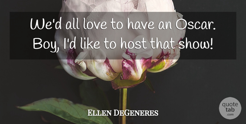 Ellen DeGeneres Quote About Host, Love: Wed All Love To Have...