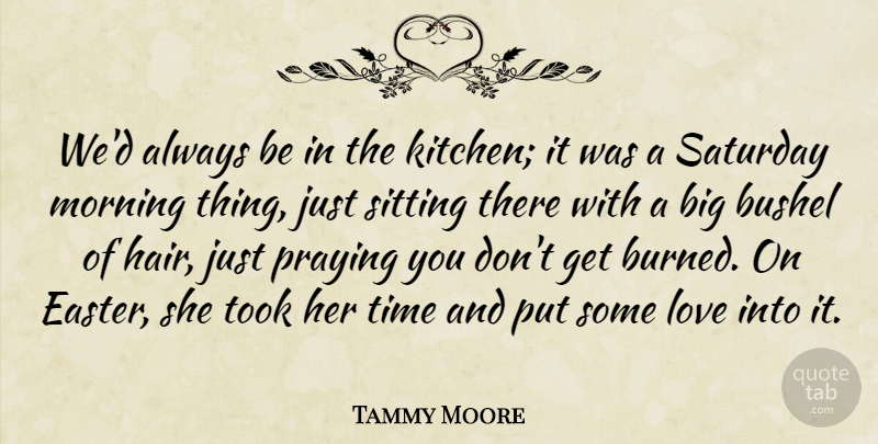 Tammy Moore Quote About Love, Morning, Praying, Saturday, Sitting: Wed Always Be In The...
