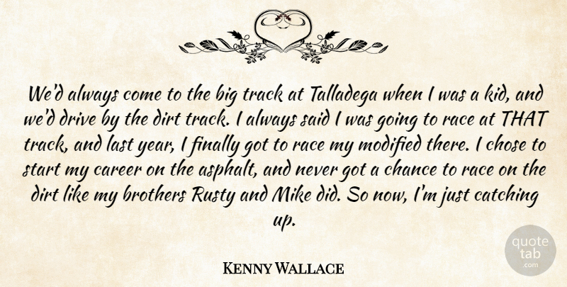Kenny Wallace Quote About Brothers, Career, Catching, Chance, Chose: Wed Always Come To The...