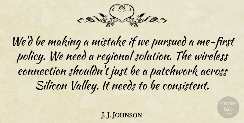 J. J. Johnson Quote About Across, Connection, Mistake, Needs, Pursued: Wed Be Making A Mistake...