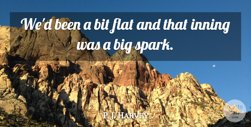 P. J. Harvey Quote About Bit, Flat: Wed Been A Bit Flat...