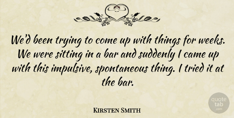 Kirsten Smith Quote About Bar, Came, Sitting, Suddenly, Tried: Wed Been Trying To Come...