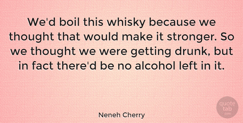 Neneh Cherry Quote About Boil, Fact, Left, Whisky: Wed Boil This Whisky Because...