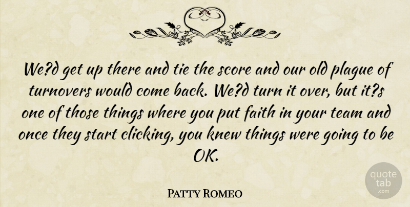 Patty Romeo Quote About Faith, Knew, Plague, Score, Start: Wed Get Up There And...