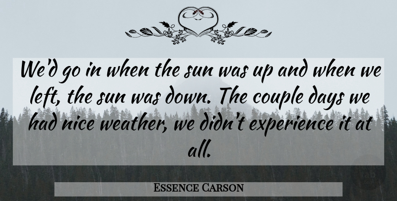 Essence Carson Quote About Couple, Days, Experience, Nice, Sun: Wed Go In When The...