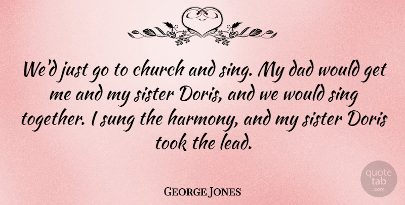 George Jones Quote About Church, Dad, Sing, Sung, Took: Wed Just Go To Church...