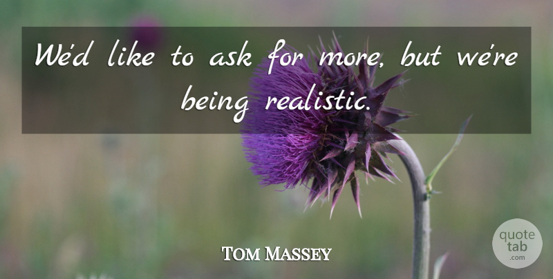 Tom Massey Quote About Ask: Wed Like To Ask For...