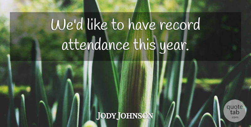Jody Johnson Quote About Attendance, Record: Wed Like To Have Record...