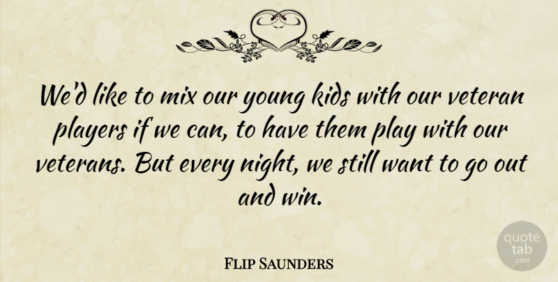 Flip Saunders Quote About Kids, Mix, Players, Veteran: Wed Like To Mix Our...