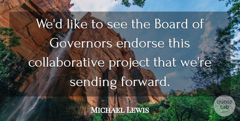 Michael Lewis Quote About Board, Endorse, Governors, Project, Sending: Wed Like To See The...