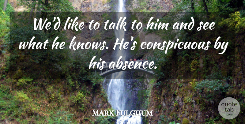 Mark Fulghum Quote About Absence, Talk: Wed Like To Talk To...