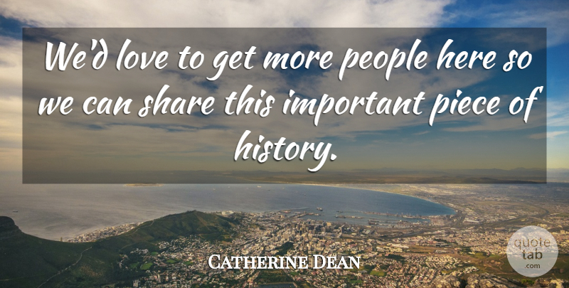 Catherine Dean Quote About History, Love, People, Piece, Share: Wed Love To Get More...
