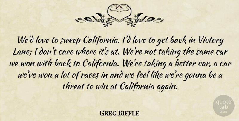 Greg Biffle Quote About California, Care, Gonna, Love, Races: Wed Love To Sweep California...