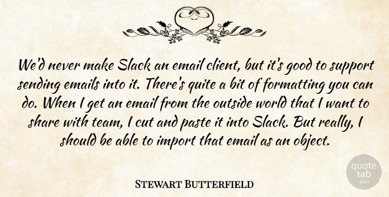 Stewart Butterfield Quote About Bit, Cut, Email, Emails, Good: Wed Never Make Slack An...