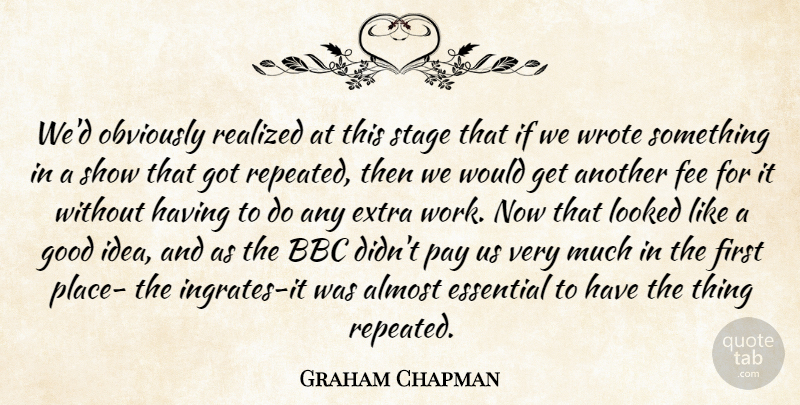 Graham Chapman Quote About Almost, Bbc, Essential, Extra, Fee: Wed Obviously Realized At This...