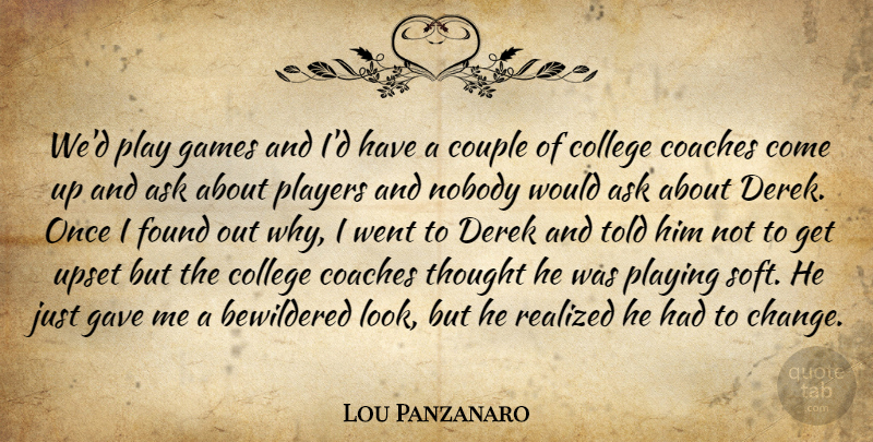 Lou Panzanaro Quote About Ask, Bewildered, Coaches, College, Couple: Wed Play Games And Id...