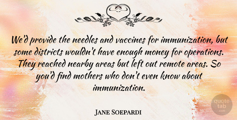 Jane Soepardi Quote About Areas, Districts, Left, Money, Mothers: Wed Provide The Needles And...