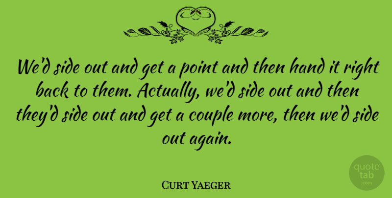 Curt Yaeger Quote About Couple, Hand, Point, Side: Wed Side Out And Get...