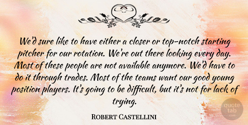 Robert Castellini Quote About Available, Closer, Either, Good, Lack: Wed Sure Like To Have...