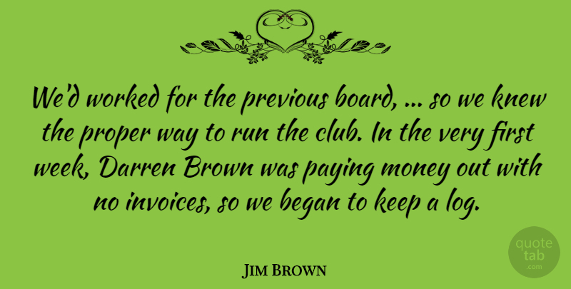 Jim Brown Quote About Began, Brown, Knew, Money, Paying: Wed Worked For The Previous...
