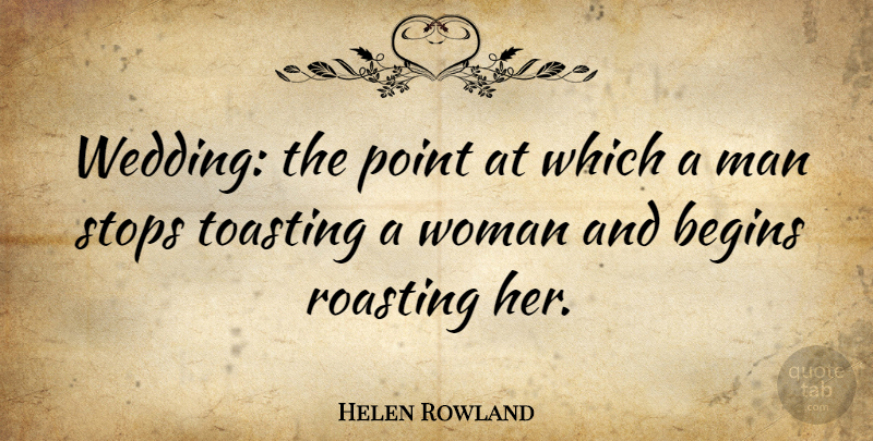 Helen Rowland Quote About Wedding, Men, Roasting: Wedding The Point At Which...