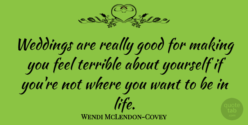 Wendi McLendon-Covey Quote About Want, About Yourself, Terrible: Weddings Are Really Good For...