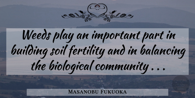 Masanobu Fukuoka Quote About Weed, Play, Community: Weeds Play An Important Part...