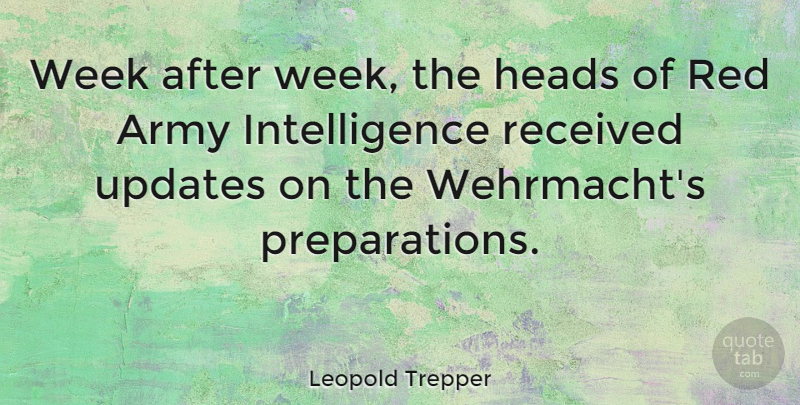 Leopold Trepper Quote About Army, Preparation, Red: Week After Week The Heads...