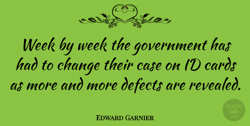 Edward Garnier Quote About Cards, Case, Change, Defects, Government: Week By Week The Government...