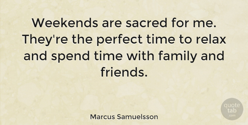Marcus Samuelsson Quote About Family, Perfect, Sacred, Spend, Time: Weekends Are Sacred For Me...