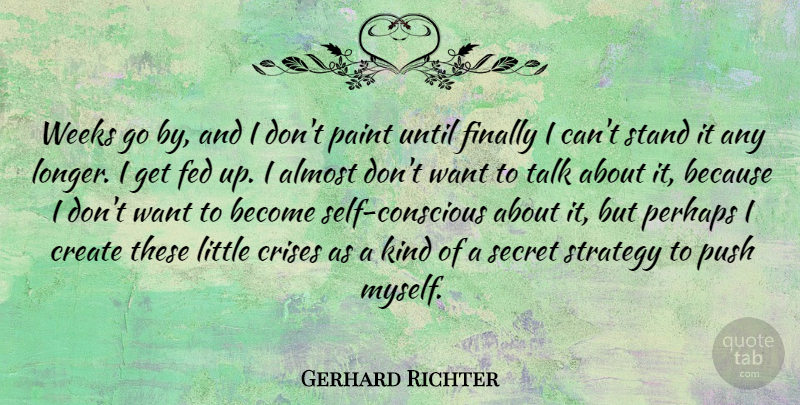Gerhard Richter Quote About Almost, Crises, Fed, Finally, Paint: Weeks Go By And I...