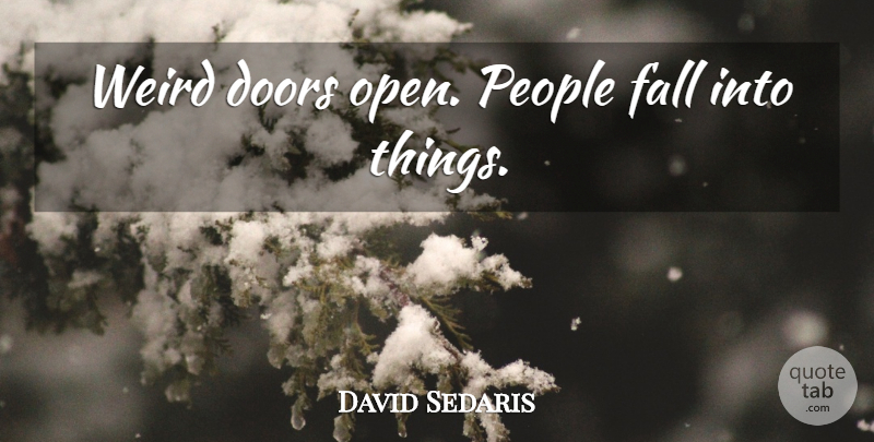 David Sedaris Quote About Fall, Doors, People: Weird Doors Open People Fall...