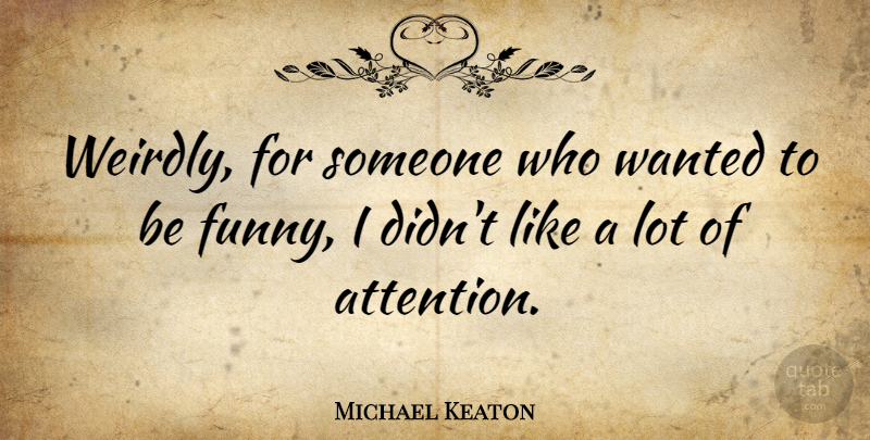 Michael Keaton Quote About Funny: Weirdly For Someone Who Wanted...