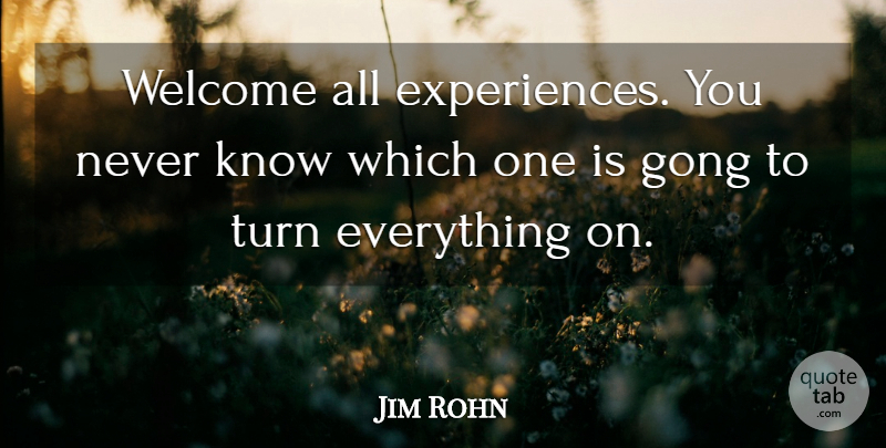 Jim Rohn Quote About Welcome, Gongs, Turns: Welcome All Experiences You Never...