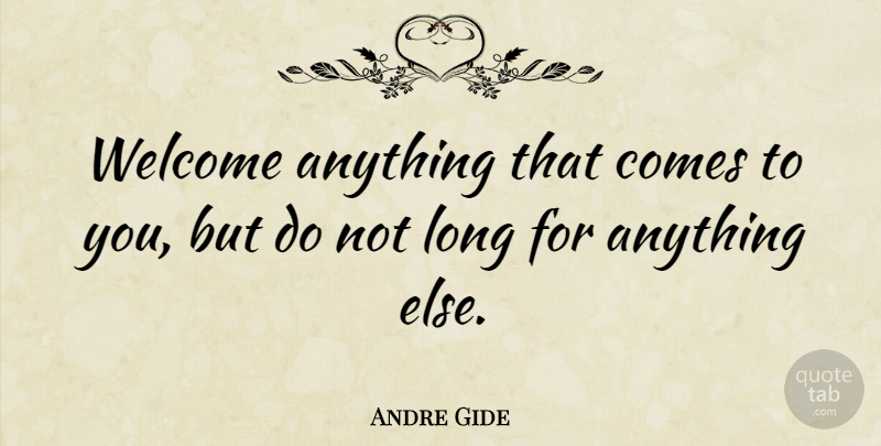 Andre Gide Quote About Life, Change, Long: Welcome Anything That Comes To...