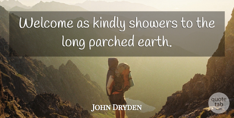 John Dryden Quote About Earth, Kindly, Welcome: Welcome As Kindly Showers To...