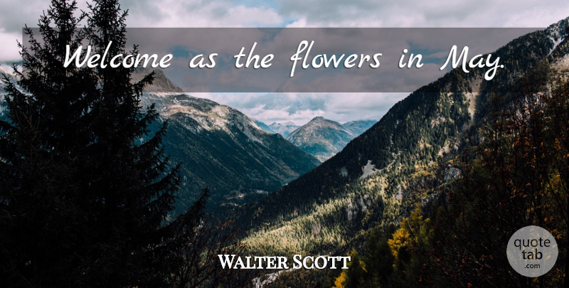 Walter Scott Quote About Thank You, Flower, May: Welcome As The Flowers In...