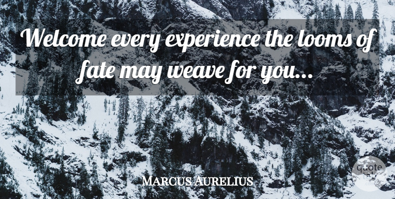 Marcus Aurelius Quote About Fate, May, Welcome: Welcome Every Experience The Looms...