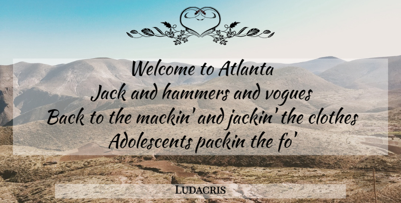 Ludacris Quote About Atlanta, Clothes, Hip Hop: Welcome To Atlanta Jack And...