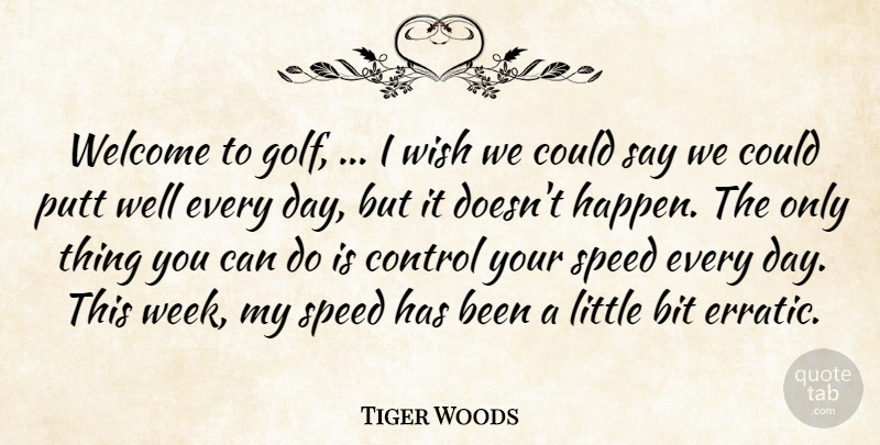 Tiger Woods Quote About Bit, Control, Putt, Speed, Welcome: Welcome To Golf I Wish...