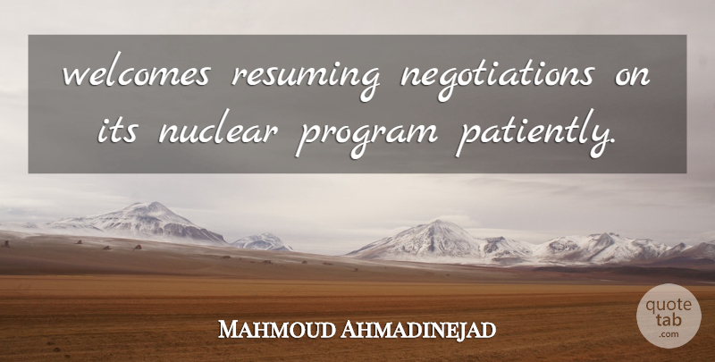 Mahmoud Ahmadinejad Quote About Nuclear, Program: Welcomes Resuming Negotiations On Its...