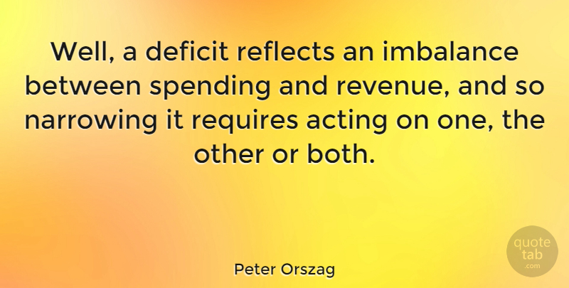 Peter Orszag Quote About Reflects, Requires, Spending: Well A Deficit Reflects An...